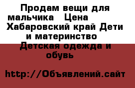 Продам вещи для мальчика › Цена ­ 1 500 - Хабаровский край Дети и материнство » Детская одежда и обувь   